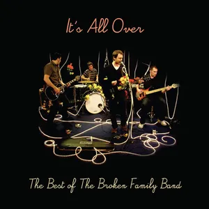 It's all over : the best of the Broken family band